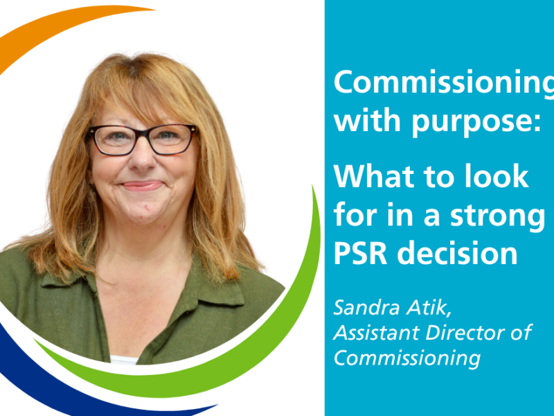 On the left hand side, a branded, circular headshot of Sandra Atik and on the right hand side, text reading 'commissioning with purpose: what to look for in a strong PSR decision, Sandra Atik, Assistant Director of Commissioning'