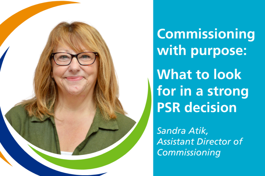 On the left hand side, a branded, circular headshot of Sandra Atik and on the right hand side, text reading 'commissioning with purpose: what to look for in a strong PSR decision, Sandra Atik, Assistant Director of Commissioning'